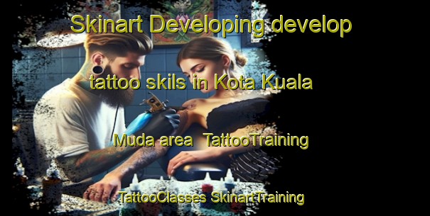 Skinart Developing develop tattoo skils in Kota Kuala Muda area | #TattooTraining #TattooClasses #SkinartTraining-Malaysia