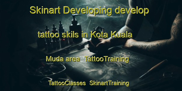 Skinart Developing develop tattoo skils in Kota Kuala Muda area | TattooTraining | TattooClasses | SkinartTraining-Malaysia