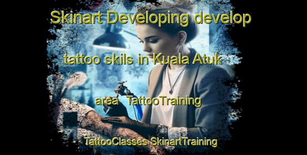 Skinart Developing develop tattoo skils in Kuala Atuk area | #TattooTraining #TattooClasses #SkinartTraining-Malaysia