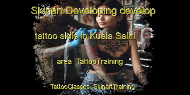 Skinart Developing develop tattoo skils in Kuala Saliri area | TattooTraining | TattooClasses | SkinartTraining-Malaysia