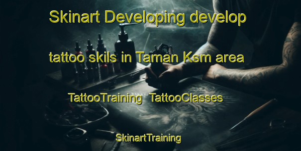 Skinart Developing develop tattoo skils in Taman Ksm area | TattooTraining | TattooClasses | SkinartTraining-Malaysia