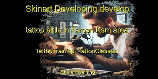 Skinart Developing develop tattoo skils in Taman Ksm area | TattooTraining | TattooClasses | SkinartTraining-Malaysia