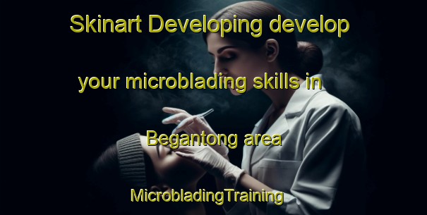 Skinart Developing develop your microblading skills in Begantong area | MicrobladingTraining | MicrobladingClasses | SkinartTraining-Malaysia