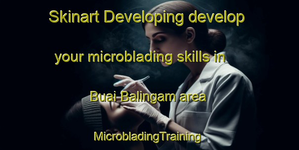 Skinart Developing develop your microblading skills in Buai Balingam area | #MicrobladingTraining #MicrobladingClasses #SkinartTraining-Malaysia