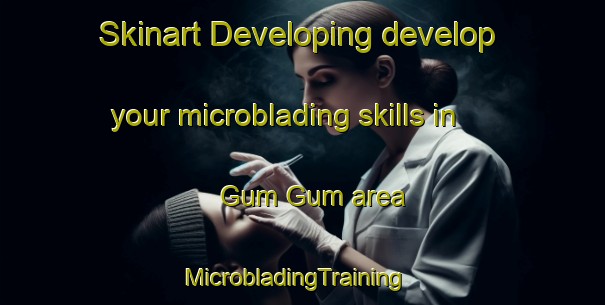 Skinart Developing develop your microblading skills in Gum Gum area | MicrobladingTraining | MicrobladingClasses | SkinartTraining-Malaysia