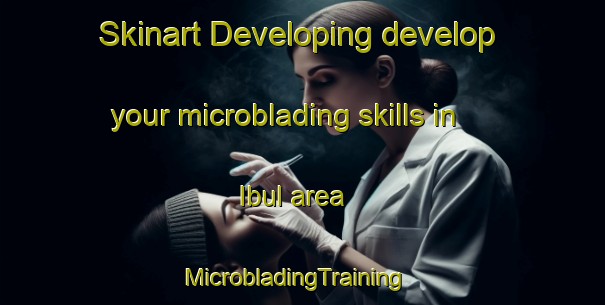 Skinart Developing develop your microblading skills in Ibul area | MicrobladingTraining | MicrobladingClasses | SkinartTraining-Malaysia