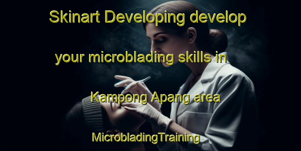 Skinart Developing develop your microblading skills in Kampong Apang area | MicrobladingTraining | MicrobladingClasses | SkinartTraining-Malaysia