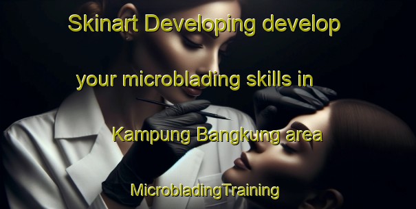 Skinart Developing develop your microblading skills in Kampung Bangkung area | #MicrobladingTraining #MicrobladingClasses #SkinartTraining-Malaysia