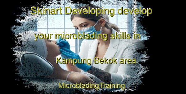 Skinart Developing develop your microblading skills in Kampung Bekok area | #MicrobladingTraining #MicrobladingClasses #SkinartTraining-Malaysia