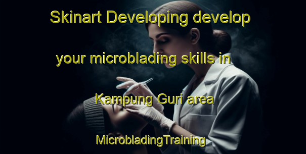 Skinart Developing develop your microblading skills in Kampung Guri area | #MicrobladingTraining #MicrobladingClasses #SkinartTraining-Malaysia