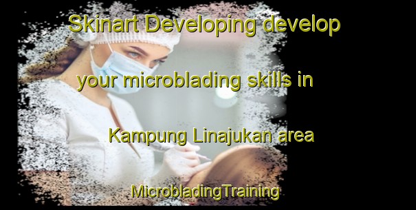 Skinart Developing develop your microblading skills in Kampung Linajukan area | #MicrobladingTraining #MicrobladingClasses #SkinartTraining-Malaysia