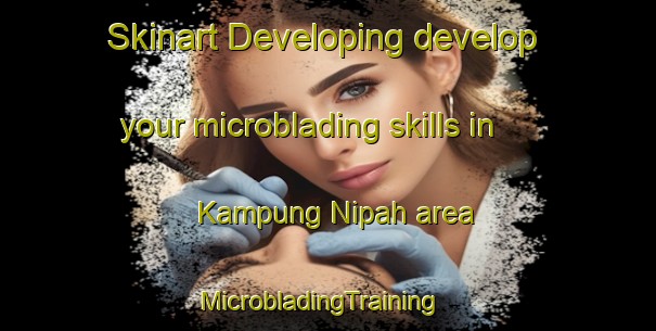 Skinart Developing develop your microblading skills in Kampung Nipah area | MicrobladingTraining | MicrobladingClasses | SkinartTraining-Malaysia