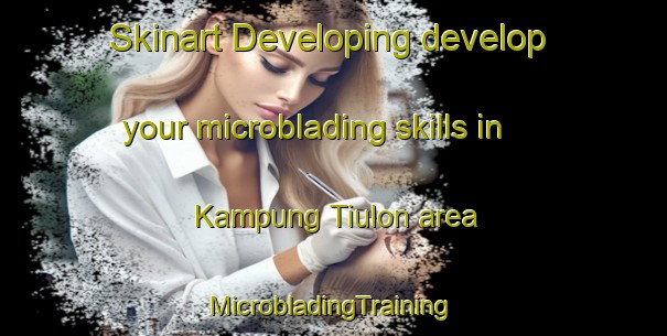 Skinart Developing develop your microblading skills in Kampung Tiulon area | #MicrobladingTraining #MicrobladingClasses #SkinartTraining-Malaysia