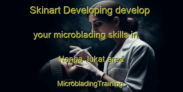 Skinart Developing develop your microblading skills in Nanga Jukat area | #MicrobladingTraining #MicrobladingClasses #SkinartTraining-Malaysia