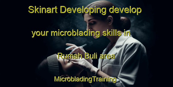 Skinart Developing develop your microblading skills in Rumah Buli area | #MicrobladingTraining #MicrobladingClasses #SkinartTraining-Malaysia