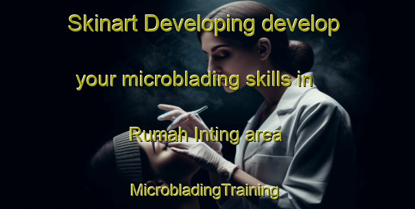 Skinart Developing develop your microblading skills in Rumah Inting area | #MicrobladingTraining #MicrobladingClasses #SkinartTraining-Malaysia