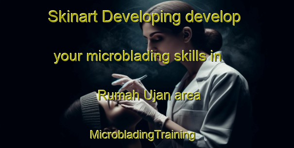 Skinart Developing develop your microblading skills in Rumah Ujan area | MicrobladingTraining | MicrobladingClasses | SkinartTraining-Malaysia