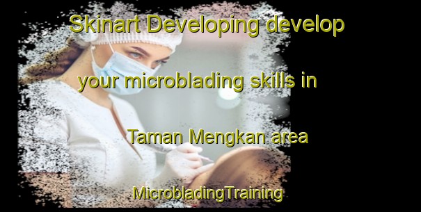 Skinart Developing develop your microblading skills in Taman Mengkan area | #MicrobladingTraining #MicrobladingClasses #SkinartTraining-Malaysia