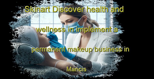 Skinart Discover health and wellness in implement a permanent makeup business in Mancis | PermanentmakeupTraining | PermanentmakeupClasses | SkinartTraining-Malaysia