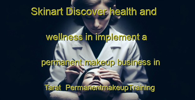 Skinart Discover health and wellness in implement a permanent makeup business in Tarat | PermanentmakeupTraining | PermanentmakeupClasses | SkinartTraining-Malaysia
