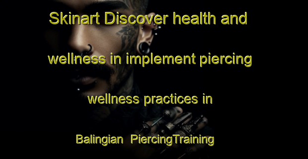 Skinart Discover health and wellness in implement piercing wellness practices in Balingian | PiercingTraining | PiercingClasses | SkinartTraining-Malaysia