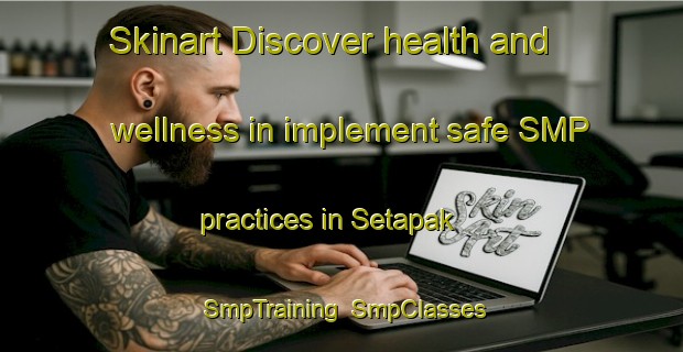 Skinart Discover health and wellness in implement safe SMP practices in Setapak | SmpTraining | SmpClasses | SkinartTraining-Malaysia