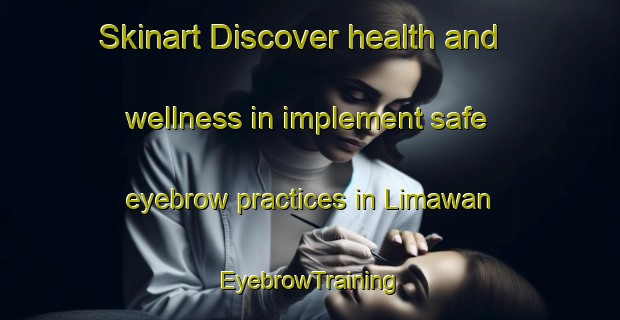 Skinart Discover health and wellness in implement safe eyebrow practices in Limawan | EyebrowTraining | EyebrowClasses | SkinartTraining-Malaysia