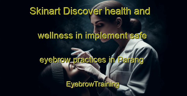 Skinart Discover health and wellness in implement safe eyebrow practices in Parang | EyebrowTraining | EyebrowClasses | SkinartTraining-Malaysia