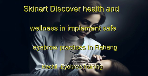 Skinart Discover health and wellness in implement safe eyebrow practices in Rahang Kechil | EyebrowTraining | EyebrowClasses | SkinartTraining-Malaysia