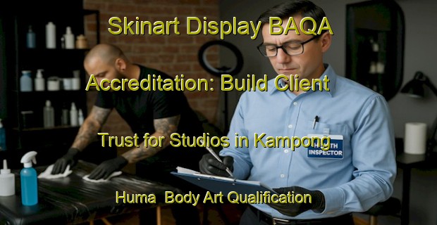 Skinart Display BAQA Accreditation: Build Client Trust for Studios in Kampong Huma | Body Art Qualification Authority | BAQA-Malaysia
