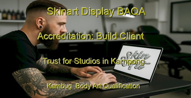 Skinart Display BAQA Accreditation: Build Client Trust for Studios in Kampong Kambug | Body Art Qualification Authority | BAQA-Malaysia