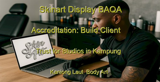 Skinart Display BAQA Accreditation: Build Client Trust for Studios in Kampung Kaniong Laut | Body Art Qualification Authority | BAQA-Malaysia