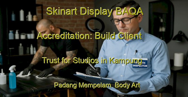 Skinart Display BAQA Accreditation: Build Client Trust for Studios in Kampung Padang Mempelam | Body Art Qualification Authority | BAQA-Malaysia