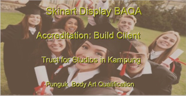 Skinart Display BAQA Accreditation: Build Client Trust for Studios in Kampung Punguk | Body Art Qualification Authority | BAQA-Malaysia