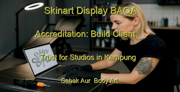 Skinart Display BAQA Accreditation: Build Client Trust for Studios in Kampung Sabak Aur | Body Art Qualification Authority | BAQA-Malaysia