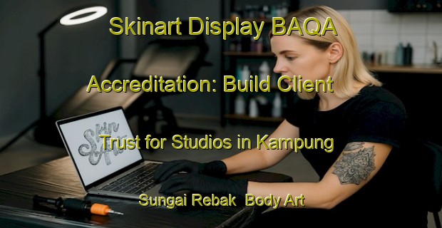 Skinart Display BAQA Accreditation: Build Client Trust for Studios in Kampung Sungai Rebak | Body Art Qualification Authority | BAQA-Malaysia