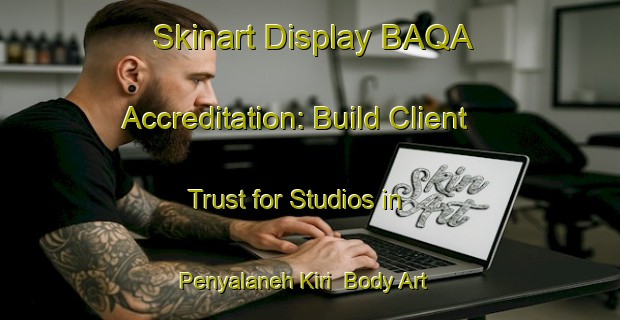 Skinart Display BAQA Accreditation: Build Client Trust for Studios in Penyalaneh Kiri | Body Art Qualification Authority | BAQA-Malaysia