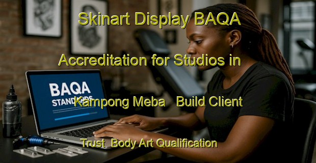 Skinart Display BAQA Accreditation for Studios in Kampong Meba - Build Client Trust | Body Art Qualification Authority | BAQA-Malaysia