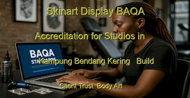 Skinart Display BAQA Accreditation for Studios in Kampung Bendang Kering - Build Client Trust | Body Art Qualification Authority | BAQA-Malaysia