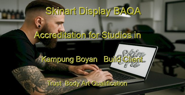 Skinart Display BAQA Accreditation for Studios in Kampung Boyan - Build Client Trust | Body Art Qualification Authority | BAQA-Malaysia