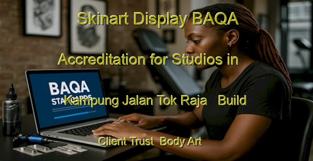 Skinart Display BAQA Accreditation for Studios in Kampung Jalan Tok Raja - Build Client Trust | Body Art Qualification Authority | BAQA-Malaysia