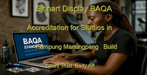 Skinart Display BAQA Accreditation for Studios in Kampung Manungpang - Build Client Trust | Body Art Qualification Authority | BAQA-Malaysia