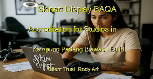 Skinart Display BAQA Accreditation for Studios in Kampung Padang Biawas - Build Client Trust | Body Art Qualification Authority | BAQA-Malaysia