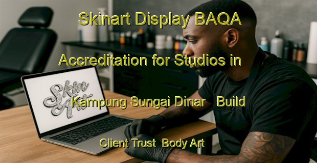 Skinart Display BAQA Accreditation for Studios in Kampung Sungai Dinar - Build Client Trust | Body Art Qualification Authority | BAQA-Malaysia