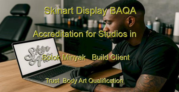 Skinart Display BAQA Accreditation for Studios in Solok Minyak - Build Client Trust | Body Art Qualification Authority | BAQA-Malaysia