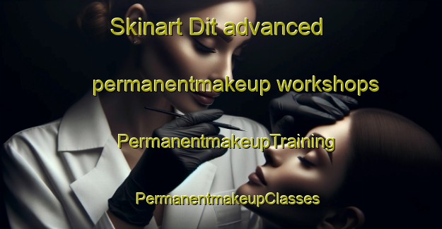 Skinart Dit advanced permanentmakeup workshops | PermanentmakeupTraining | PermanentmakeupClasses | SkinartTraining-Malaysia