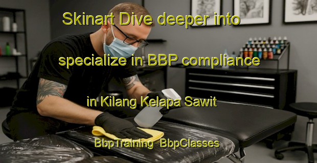 Skinart Dive deeper into specialize in BBP compliance in Kilang Kelapa Sawit | BbpTraining | BbpClasses | SkinartTraining-Malaysia