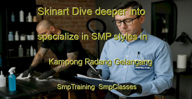 Skinart Dive deeper into specialize in SMP styles in Kampong Padang Gelangang | SmpTraining | SmpClasses | SkinartTraining-Malaysia