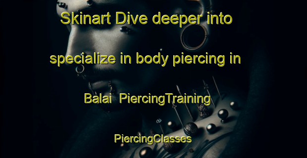 Skinart Dive deeper into specialize in body piercing in Balai | #PiercingTraining #PiercingClasses #SkinartTraining-Malaysia