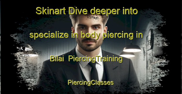 Skinart Dive deeper into specialize in body piercing in Bilai | #PiercingTraining #PiercingClasses #SkinartTraining-Malaysia